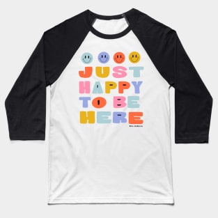 Just Happy to Be Here by Oh So Graceful Baseball T-Shirt